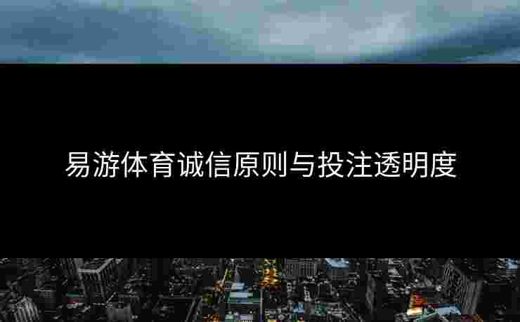 易游体育诚信原则与投注透明度
