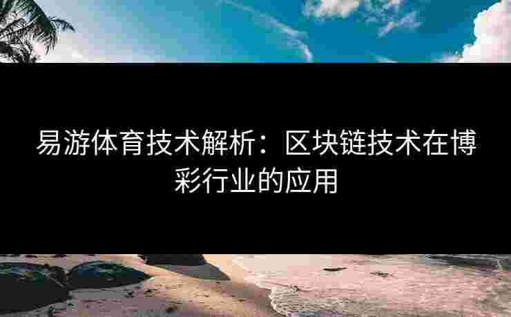 易游体育技术解析：区块链技术在博彩行业的应用