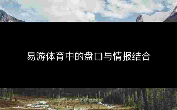 易游体育中的盘口与情报结合